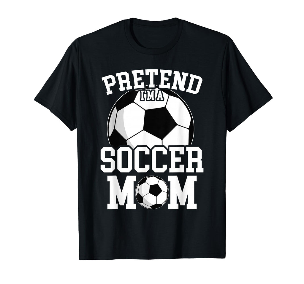Pretend Im Soccer Mom Funny Mothers Day T-Shirt - Graphic Print for Adults - T-Shirt, Sweatshirt, Hoodie