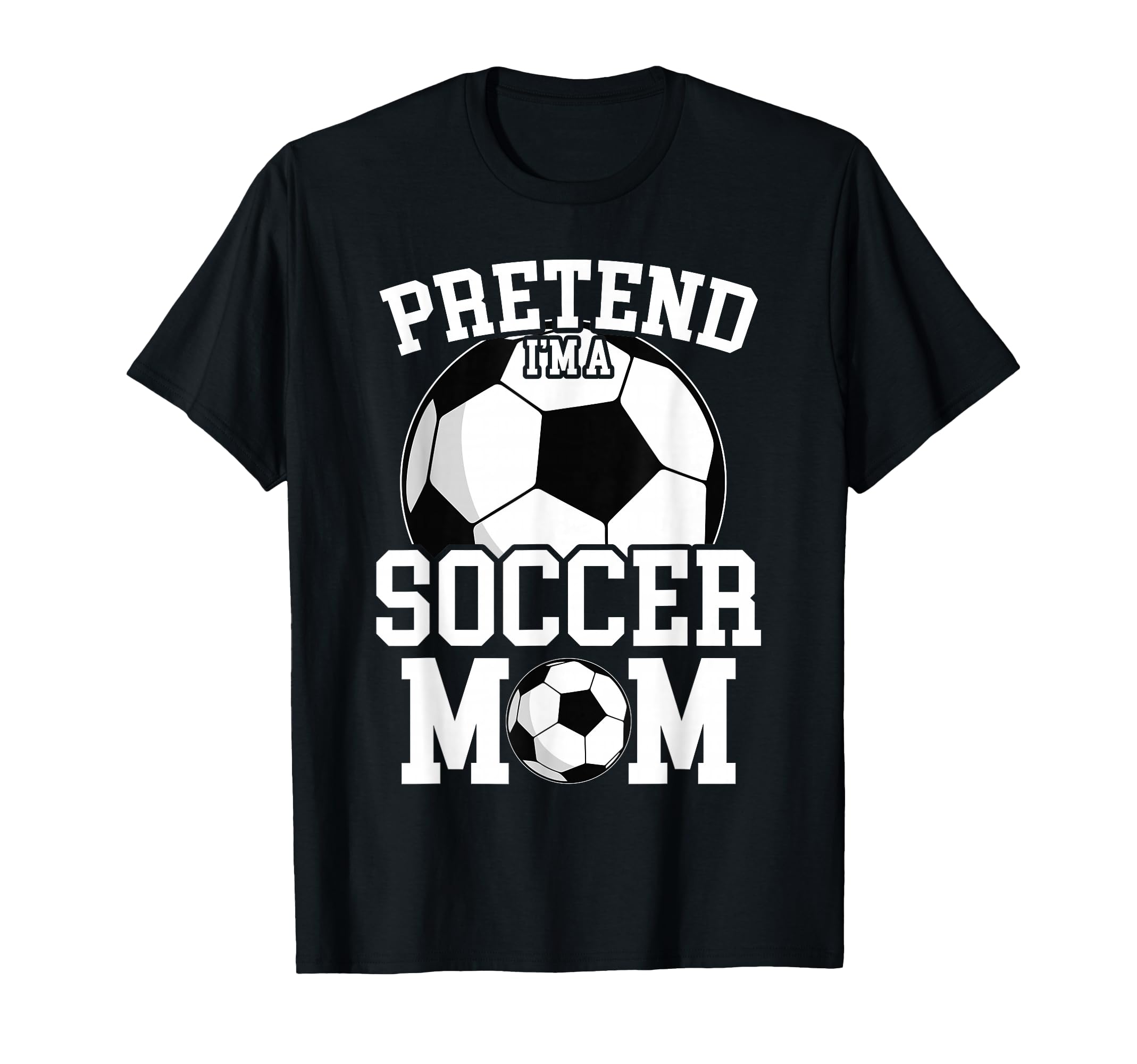 Pretend Im Soccer Mom Funny Mothers Day T-Shirt - Graphic Print for Adults - T-Shirt, Sweatshirt, Hoodie