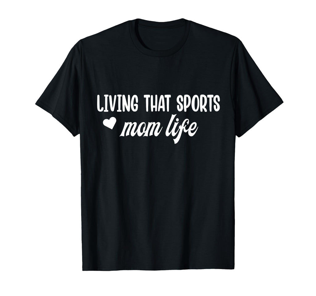 Living That Sports Mom Life Funny T-Shirt - Fun Novelty Design Men Women - T-Shirt, Sweatshirt, Hoodie