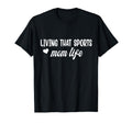 Living That Sports Mom Life Funny T-Shirt - Fun Novelty Design Men Women - T-Shirt, Sweatshirt, Hoodie