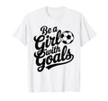 Be Goals Soccer Player Soccer T-Shirt - Novelty Apparel for Adults - T-Shirt, Sweatshirt, Hoodie