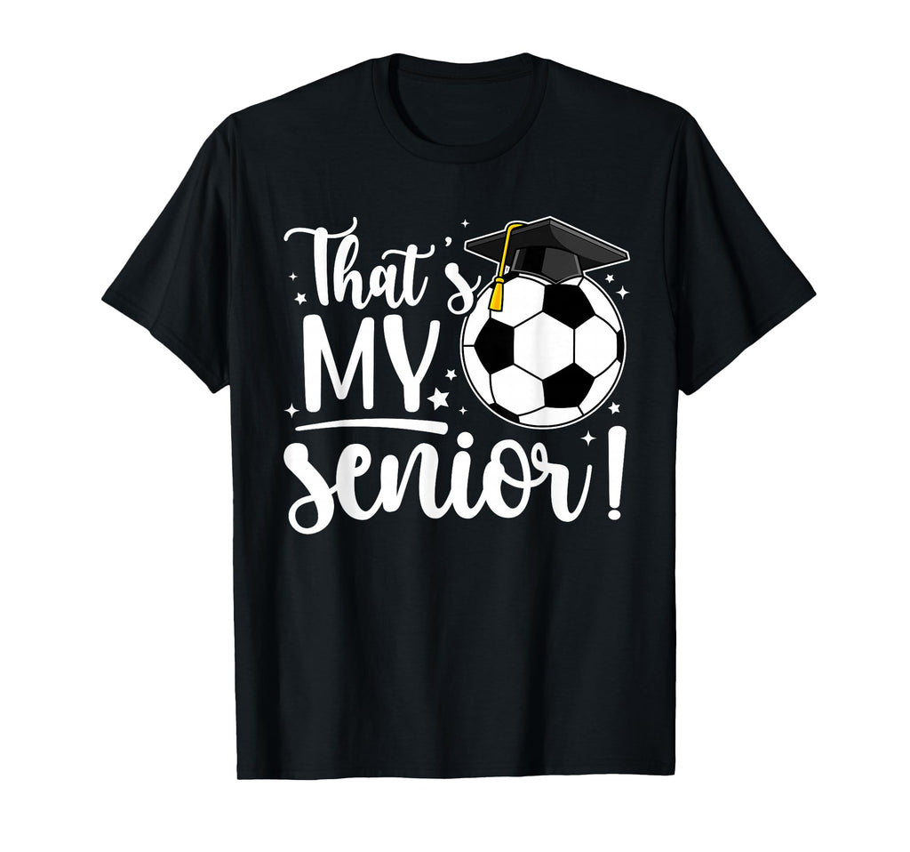 Thats My Senior Soccer Senior Mom T-Shirt - Casual Everyday Wear Unisex - T-Shirt, Sweatshirt, Hoodie
