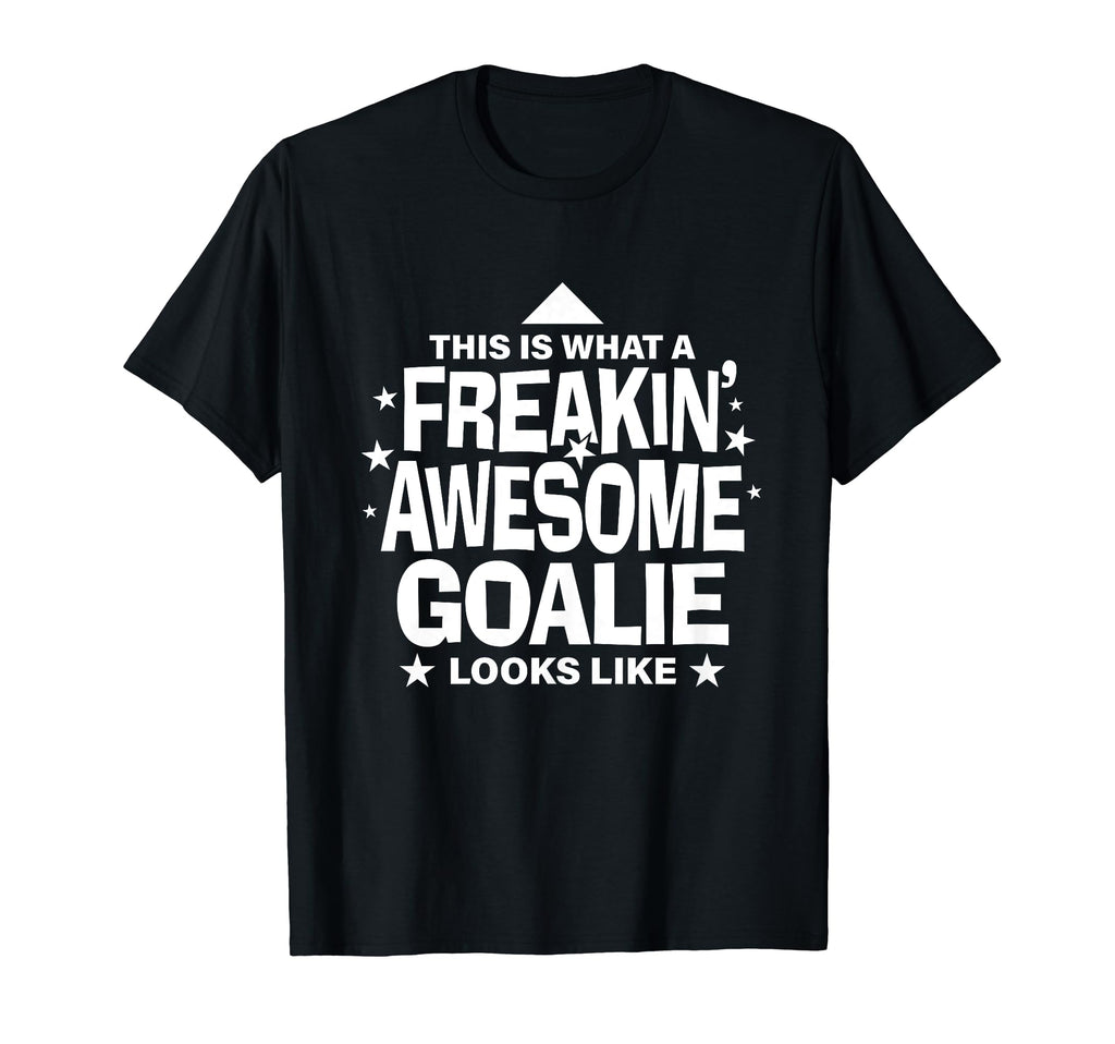Freakin Awesome Goalie Funny T-Shirt - Casual Everyday Wear Men Women - T-Shirt, Sweatshirt, Hoodie