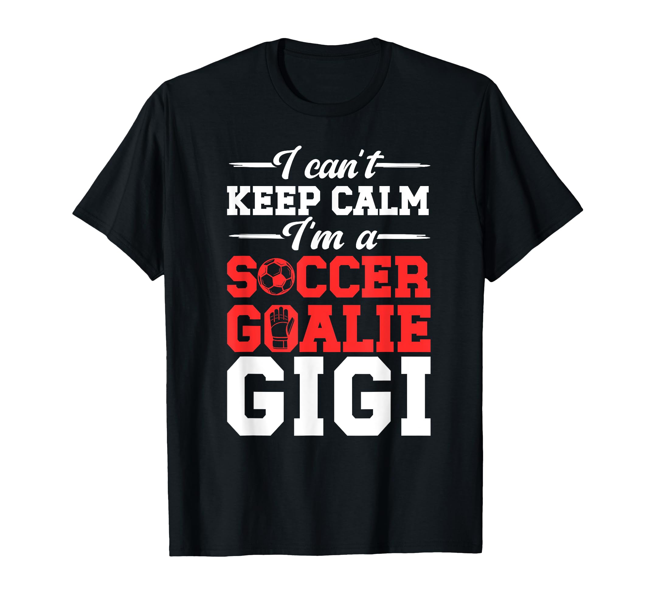 Im Soccer Goalie Gigi Soccer T-Shirt - Casual Everyday Wear Men Women - T-Shirt, Sweatshirt, Hoodie