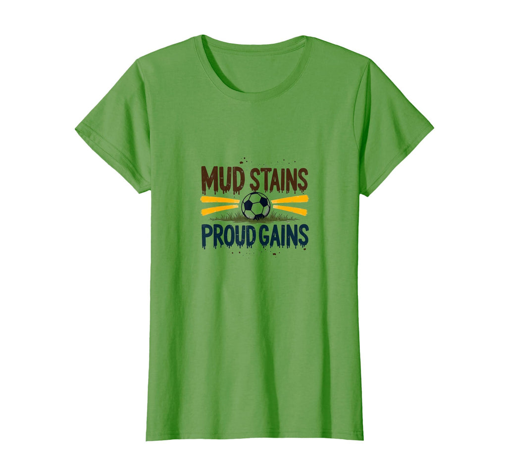Mud Stains Proud Gains Soccer Mom T-Shirt - Casual Everyday Wear Unisex - T-Shirt, Sweatshirt, Hoodie