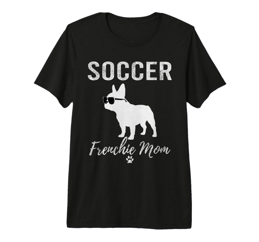 Soccer Frenchie Mom Funny Soccer Dog T-Shirt - Fun Novelty Design Unisex - T-Shirt, Sweatshirt, Hoodie