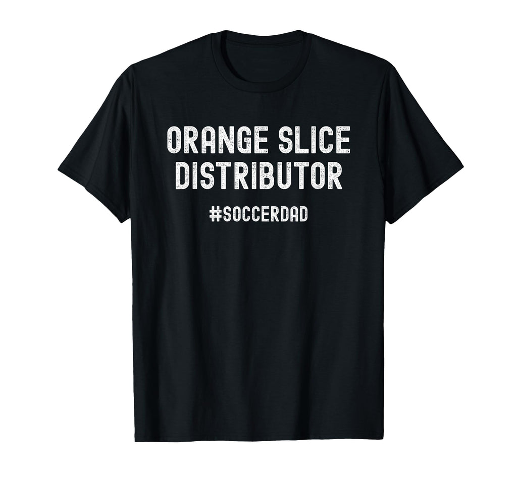 Orange Slice Distributor Soccer Dad T-Shirt - Novelty Apparel Unisex - T-Shirt, Sweatshirt, Hoodie