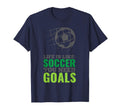 Life Is Like Soccer You Need Goals Funny T-Shirt - Trendy Graphic Unisex - T-Shirt, Sweatshirt, Hoodie