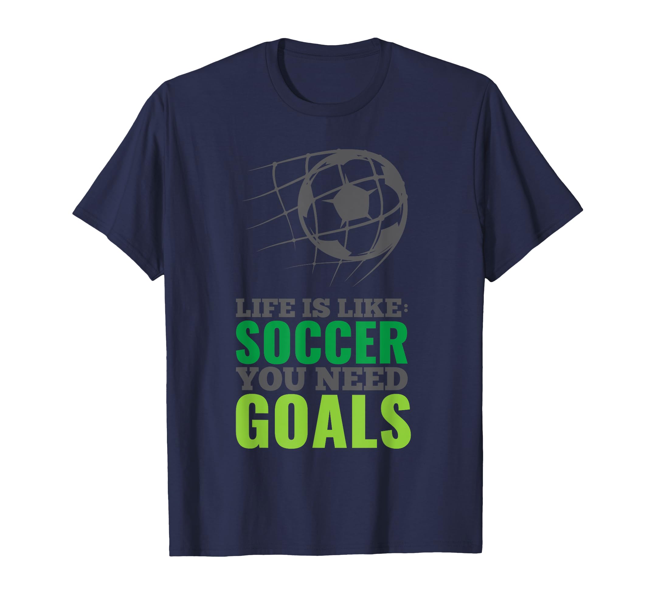 Life Is Like Soccer You Need Goals Funny T-Shirt - Trendy Graphic Unisex - T-Shirt, Sweatshirt, Hoodie