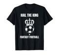 Fantasy Football Hail Football King T-Shirt - Custom Art Print for Adults - T-Shirt, Sweatshirt, Hoodie