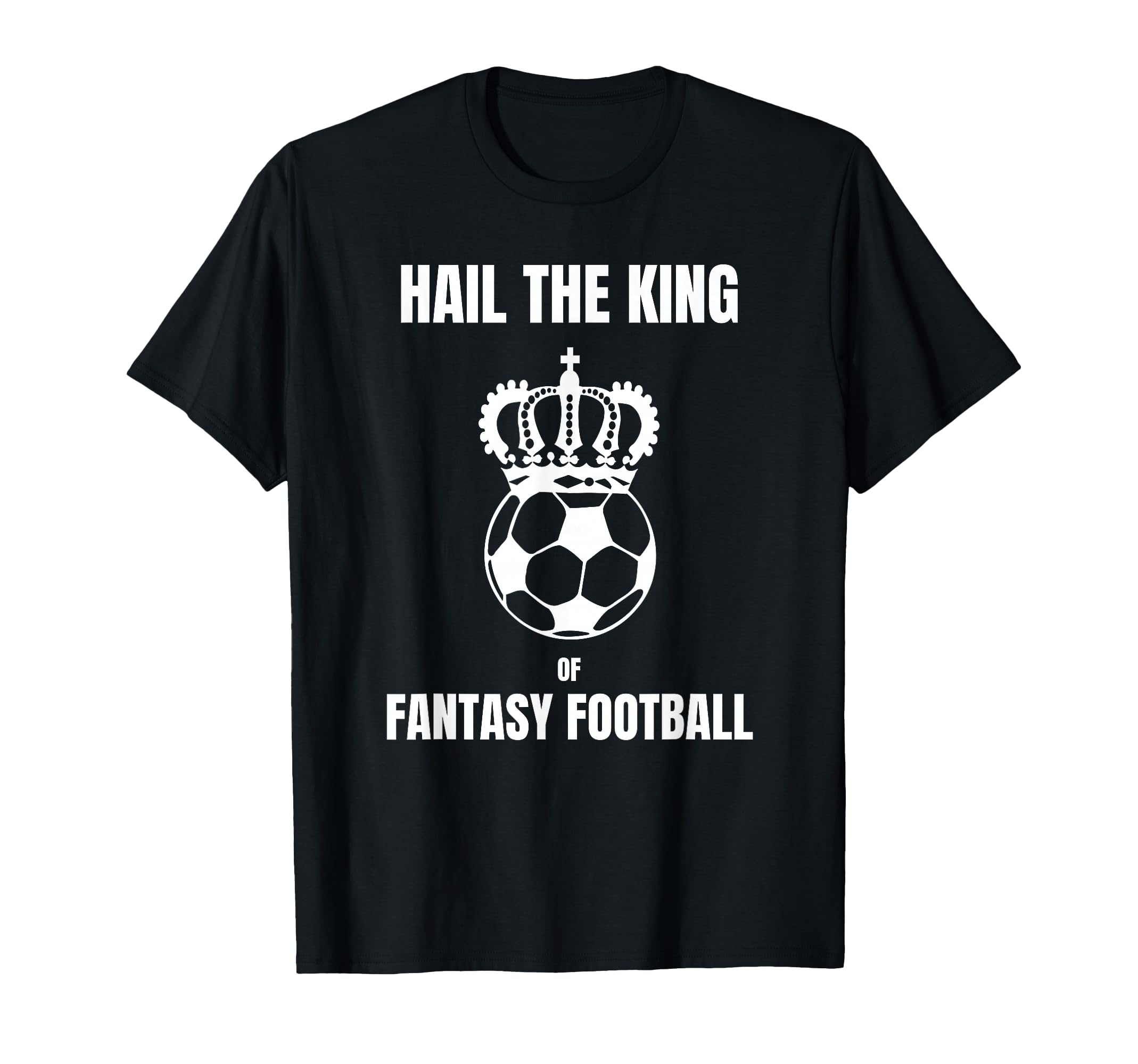 Fantasy Football Hail Football King T-Shirt - Custom Art Print for Adults - T-Shirt, Sweatshirt, Hoodie