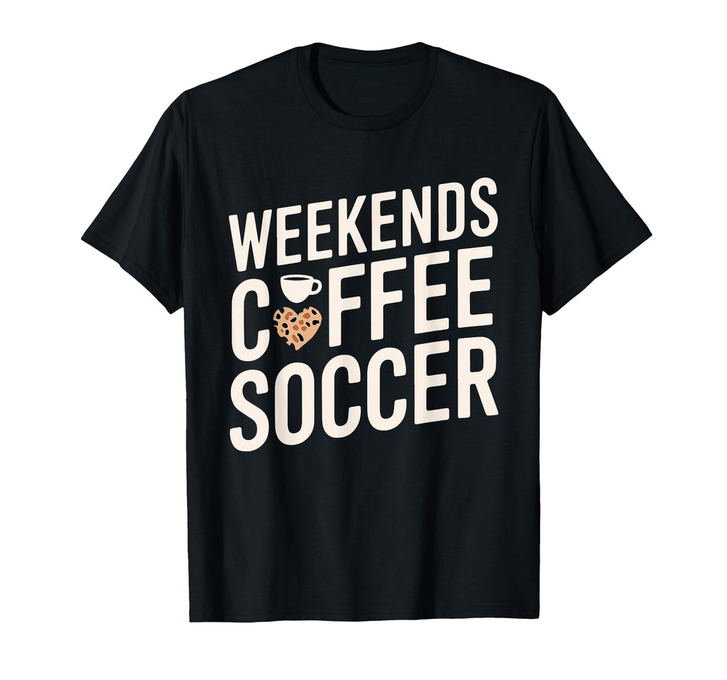 Weekends Coffee And Soccer Mom T-Shirt - Casual Everyday Wear for Adults - T-Shirt, Sweatshirt, Hoodie