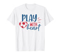 Soccer Fan Soccer Motivational Play T-Shirt - Fun Novelty Design Men Women - T-Shirt, Sweatshirt, Hoodie