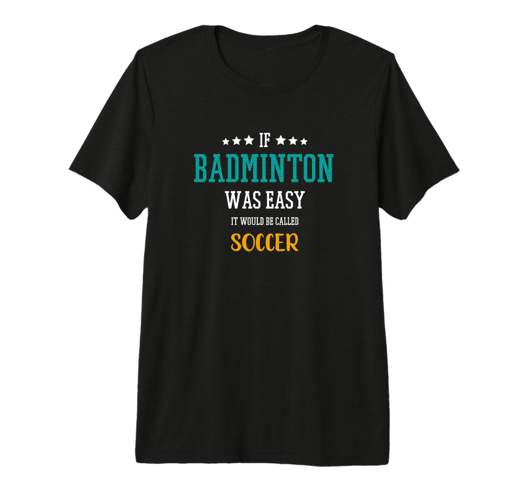 If Badminton Was Easy It Would T-Shirt - Casual Everyday Wear for Adults - T-Shirt, Sweatshirt, Hoodie