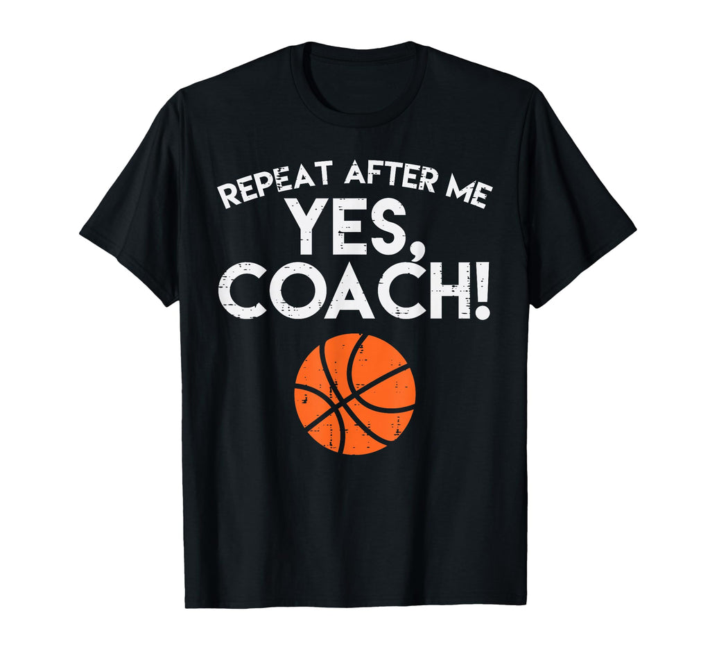 Repeat After Me Yes Coach Basketball T-Shirt - Novelty Apparel for Adults - T-Shirt, Sweatshirt, Hoodie