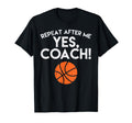 Repeat After Me Yes Coach Basketball T-Shirt - Novelty Apparel for Adults - T-Shirt, Sweatshirt, Hoodie