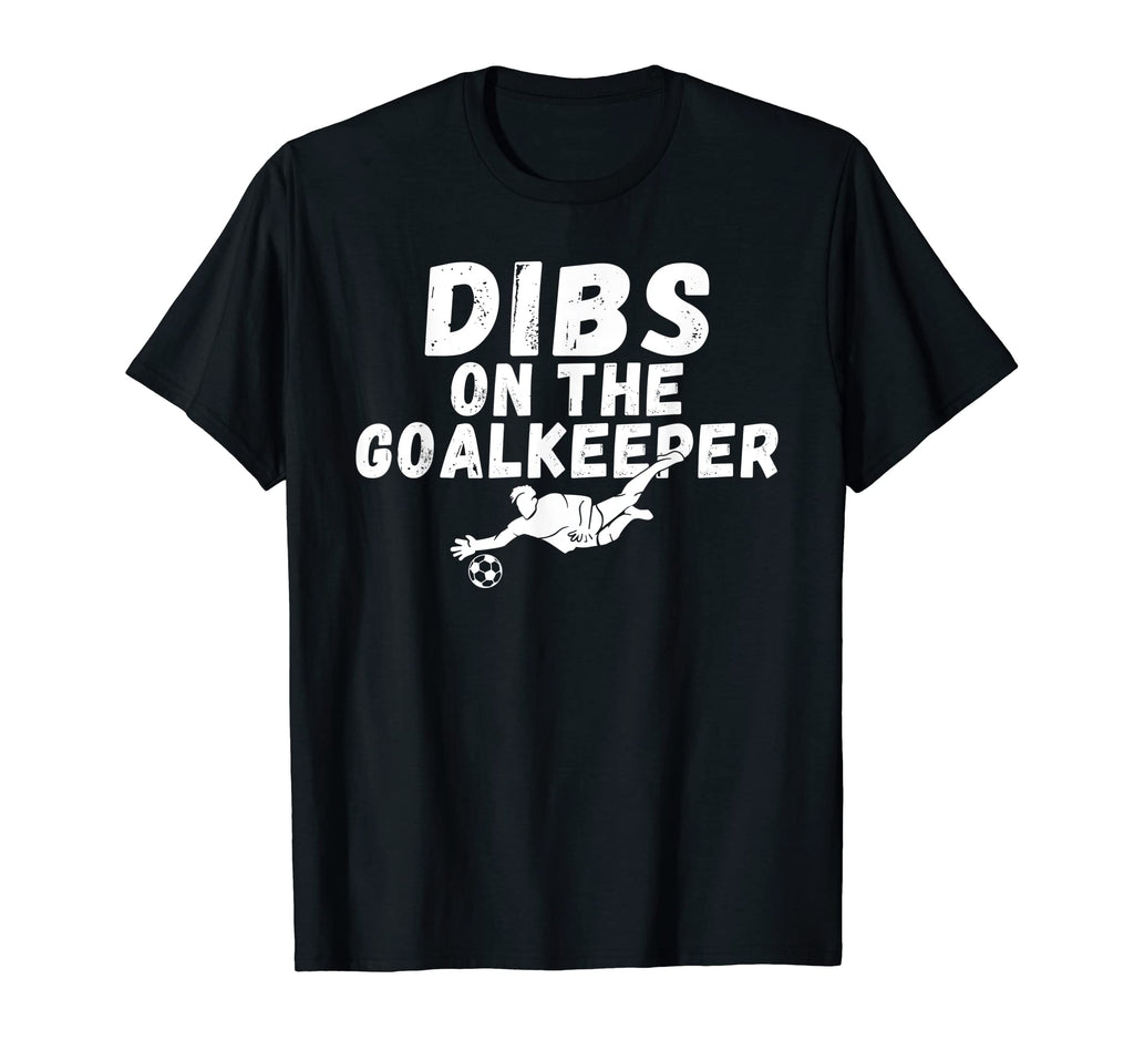 Soccer Dibs Goalkeeper T-Shirt - Casual Everyday Wear Unisex - T-Shirt, Sweatshirt, Hoodie