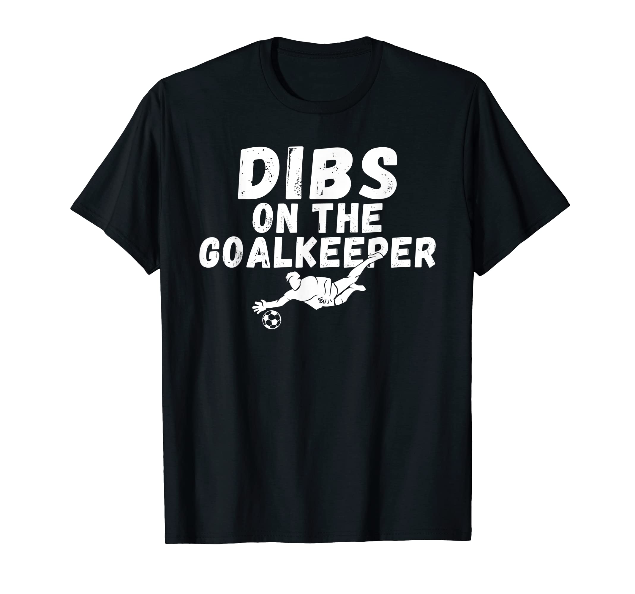 Soccer Dibs Goalkeeper T-Shirt - Casual Everyday Wear Unisex - T-Shirt, Sweatshirt, Hoodie