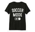 Soccer Mode Funny Striker Gift T-Shirt - Casual Everyday Wear Unisex - T-Shirt, Sweatshirt, Hoodie