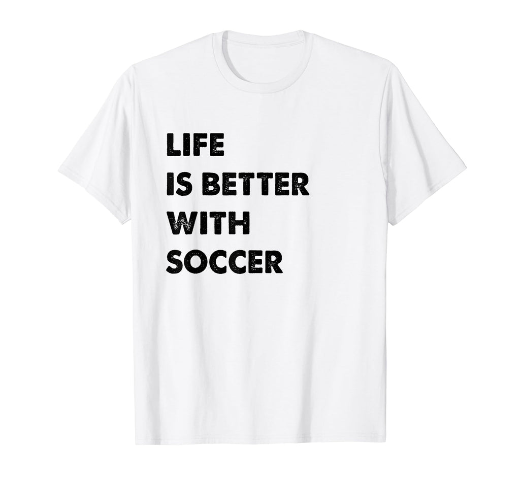 Funny Soccer Life Is Better Soccer T-Shirt - Minimalist Print for Adults - T-Shirt, Sweatshirt, Hoodie