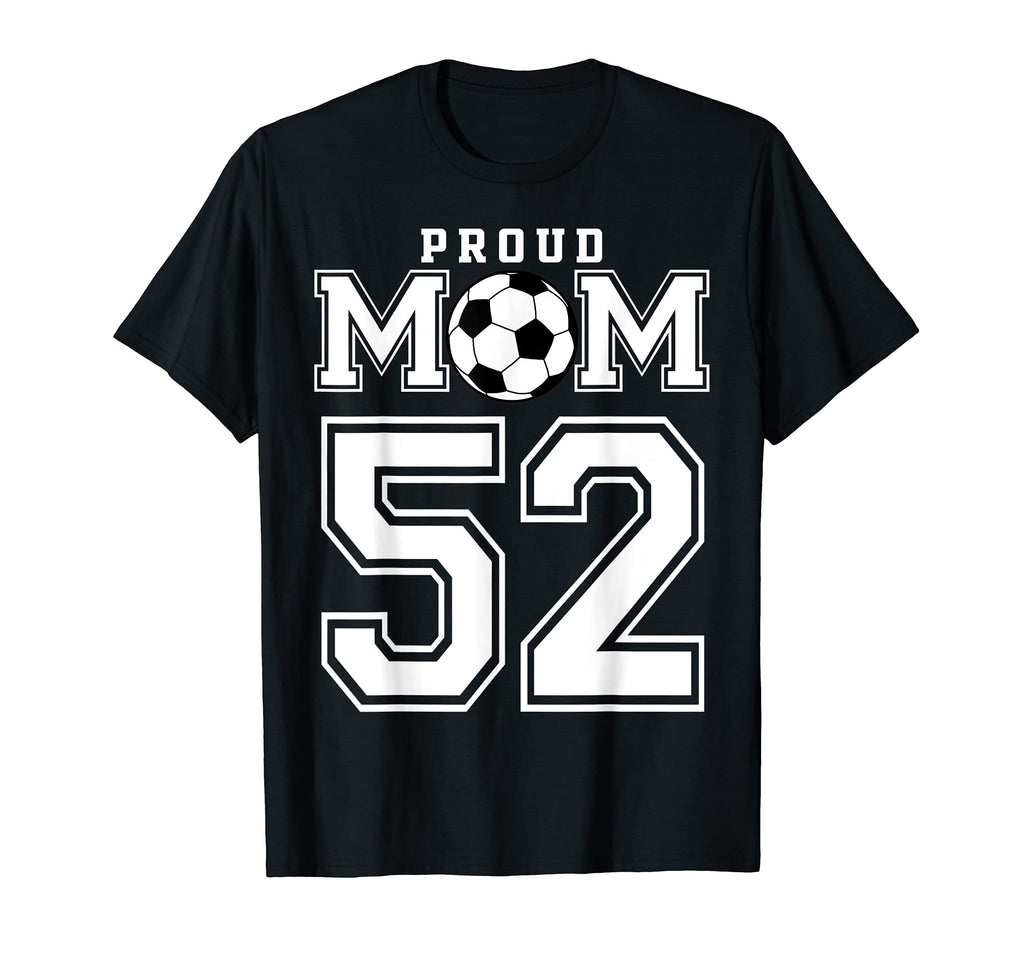 Number 52 Custom Proud Soccer Futbol Mom T-Shirt - Custom Art Print Unisex - T-Shirt, Sweatshirt, Hoodie