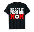 He Got It From His Mom Funny Soccer T-Shirt - Trendy Graphic Men Women - T-Shirt, Sweatshirt, Hoodie