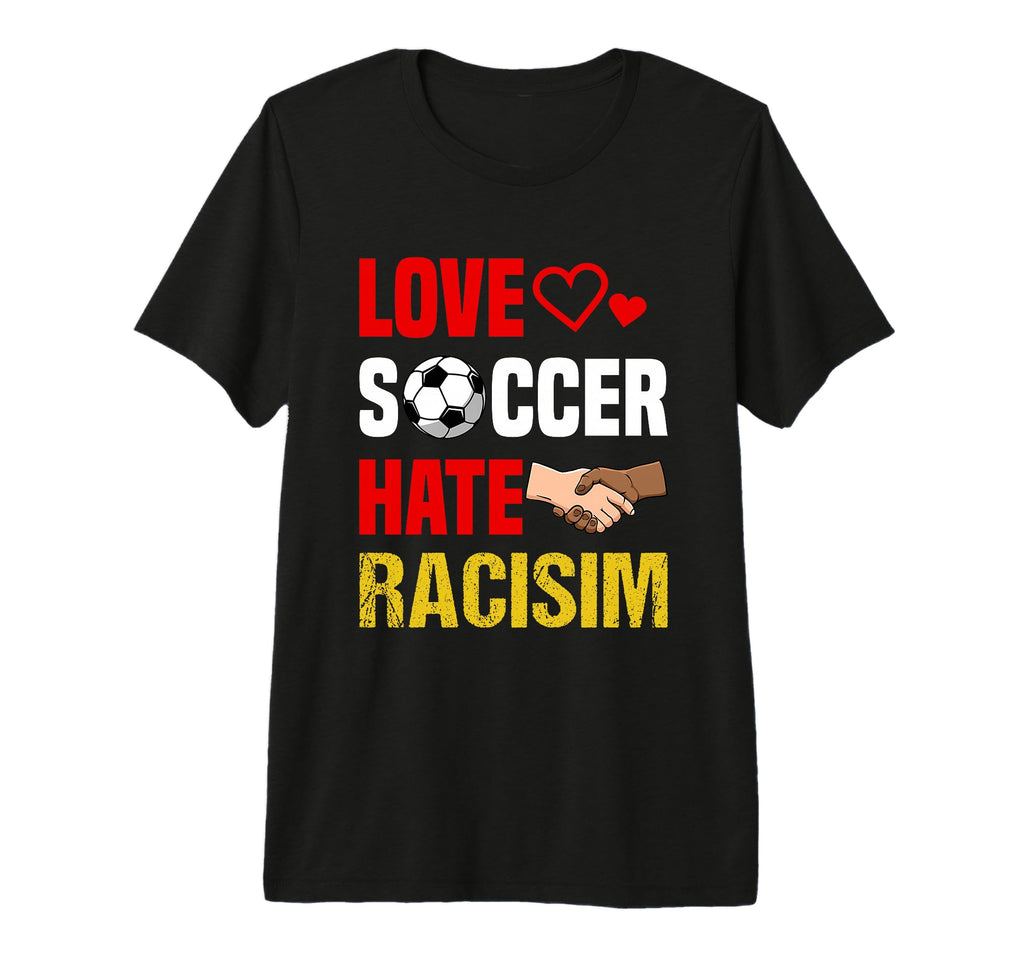Love Soccer Hate Racism T-Shirt - Casual Everyday Wear for Adults - T-Shirt, Sweatshirt, Hoodie