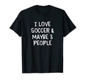 I Love Soccer And Maybe Three People T-Shirt - Unique Graphic Men Women - T-Shirt, Sweatshirt, Hoodie