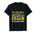 Im Dad And Soccer Coach Im Always T-Shirt - Casual Everyday Wear Unisex - T-Shirt, Sweatshirt, Hoodie