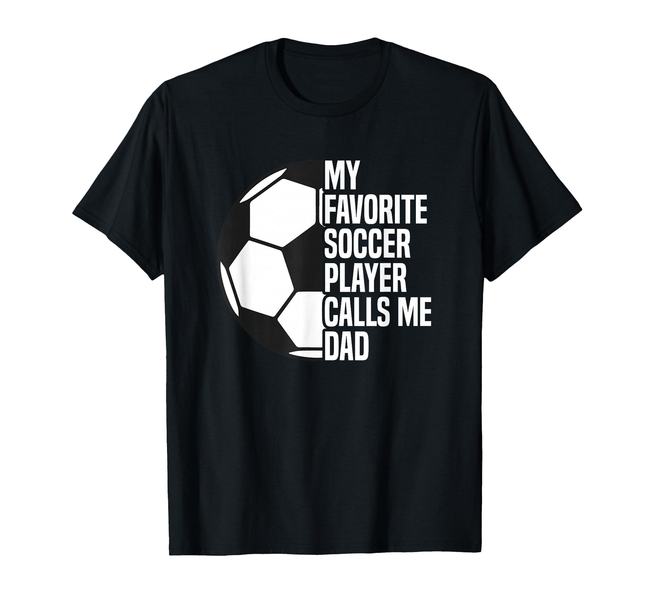 My Favorite Soccer Player Calls Me Dad T-Shirt - Unique Graphic Unisex - T-Shirt, Sweatshirt, Hoodie