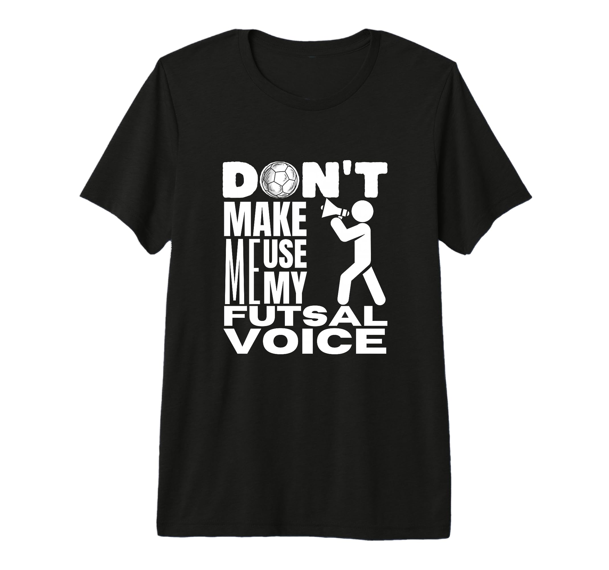 Futsal Dont Make Me Use My Futsal T-Shirt - Custom Art Print for Adults - T-Shirt, Sweatshirt, Hoodie