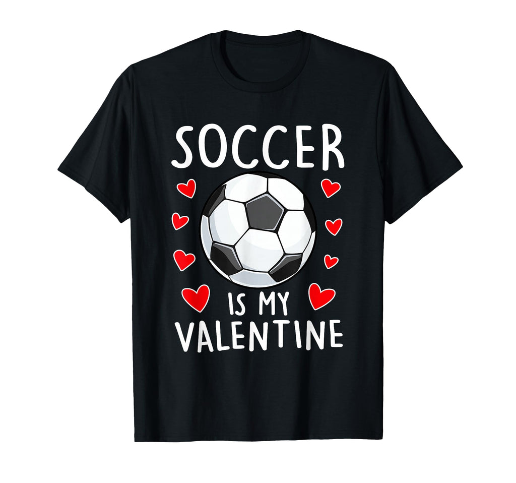 Funny Soccer Is My Valentines Day Mens T-Shirt - Novelty Apparel Unisex - T-Shirt, Sweatshirt, Hoodie