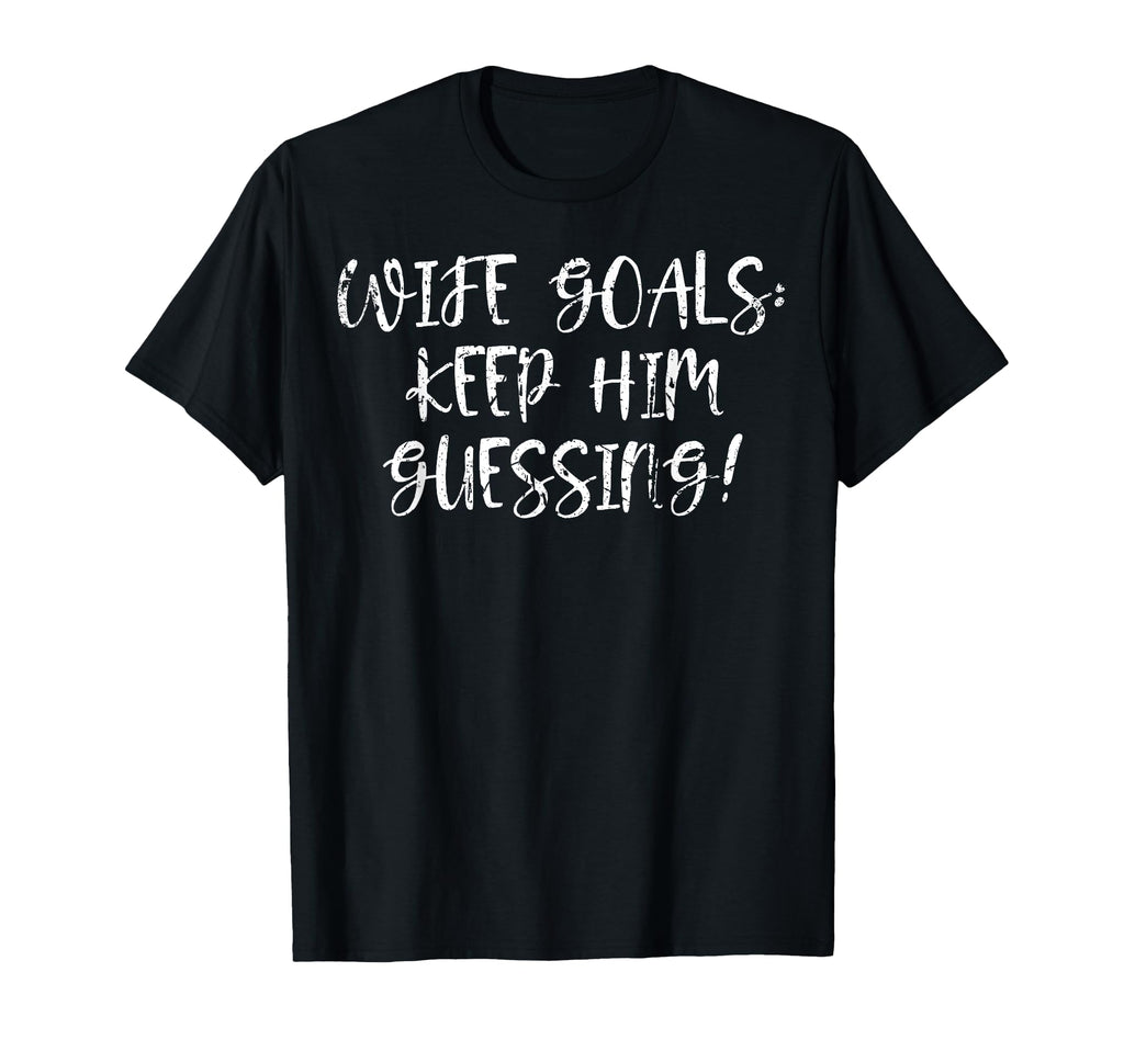 Wife Goals Keep Him Guessing Stylish T-Shirt - Custom Art Print Men Women - T-Shirt, Sweatshirt, Hoodie