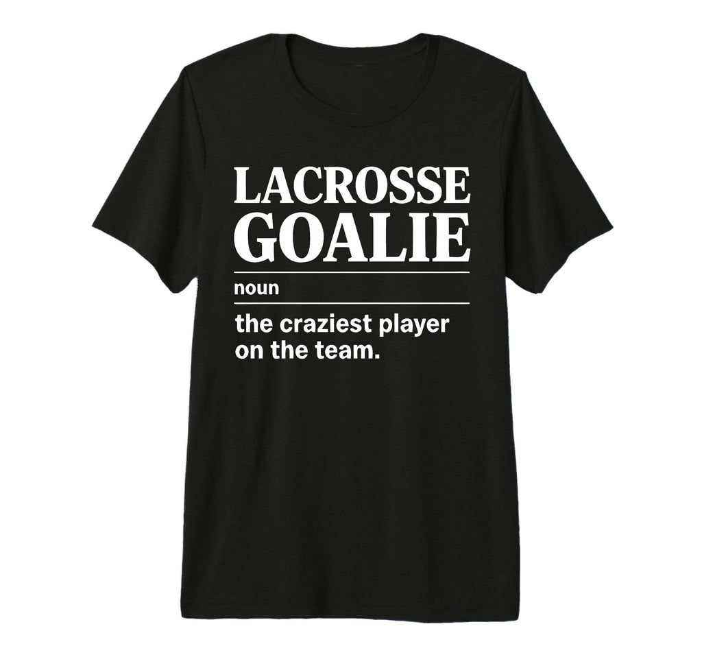 Crazy Lacrosse Goalie Lax Goalkeeper T-Shirt - Casual Everyday Wear Unisex - T-Shirt, Sweatshirt, Hoodie