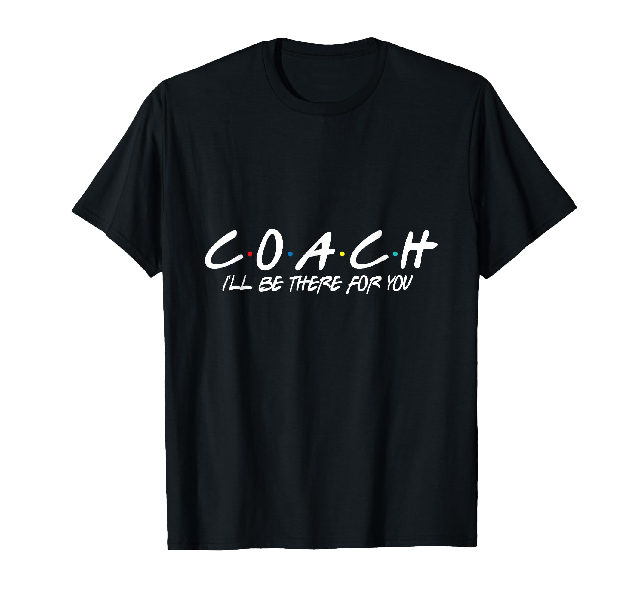 Coach Ill Be There You T-Shirt - Custom Art Print for Adults - T-Shirt, Sweatshirt, Hoodie