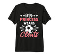Soccer Mom My Princess Wears Cleats T-Shirt - Fun Novelty Design Unisex - T-Shirt, Sweatshirt, Hoodie