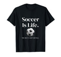 Soccer Is Life Rest Is Just Details T-Shirt - Fun Novelty Design Men Women - T-Shirt, Sweatshirt, Hoodie