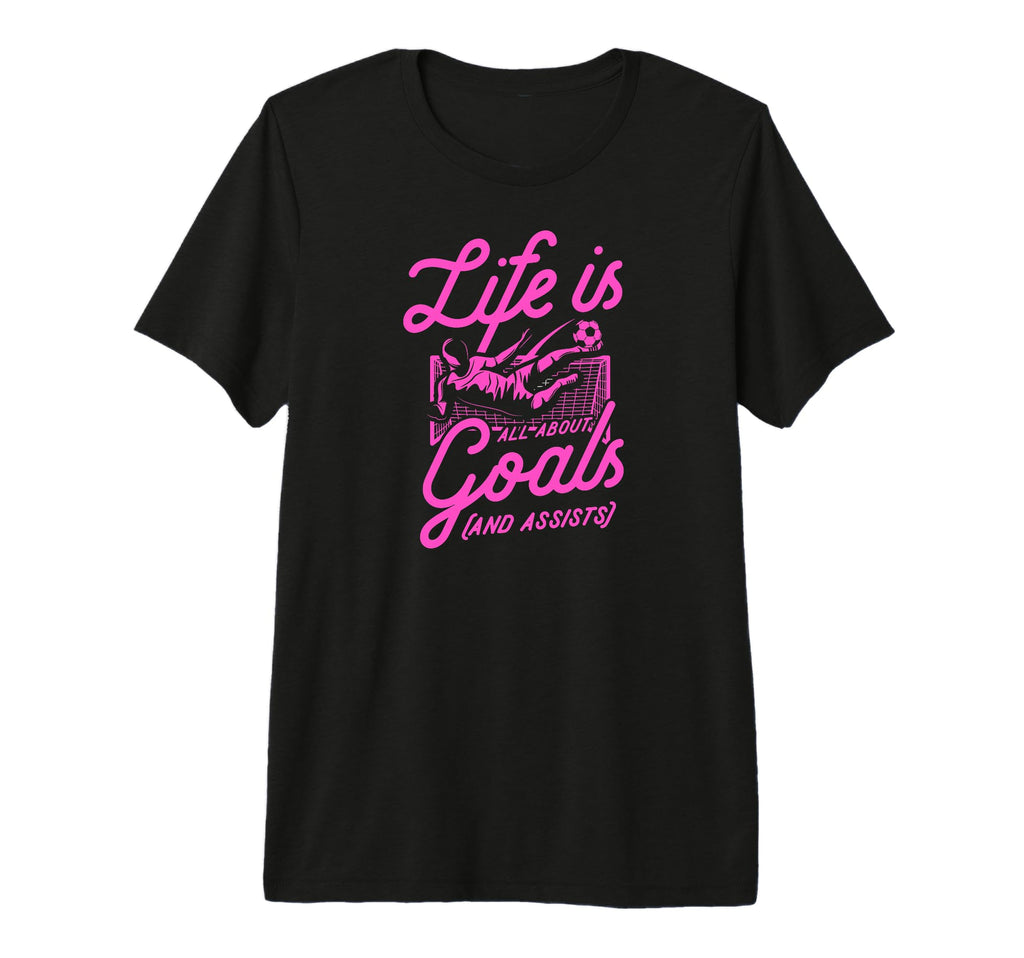 Life Is All About Goals And T-Shirt - Casual Everyday Wear for Adults - T-Shirt, Sweatshirt, Hoodie