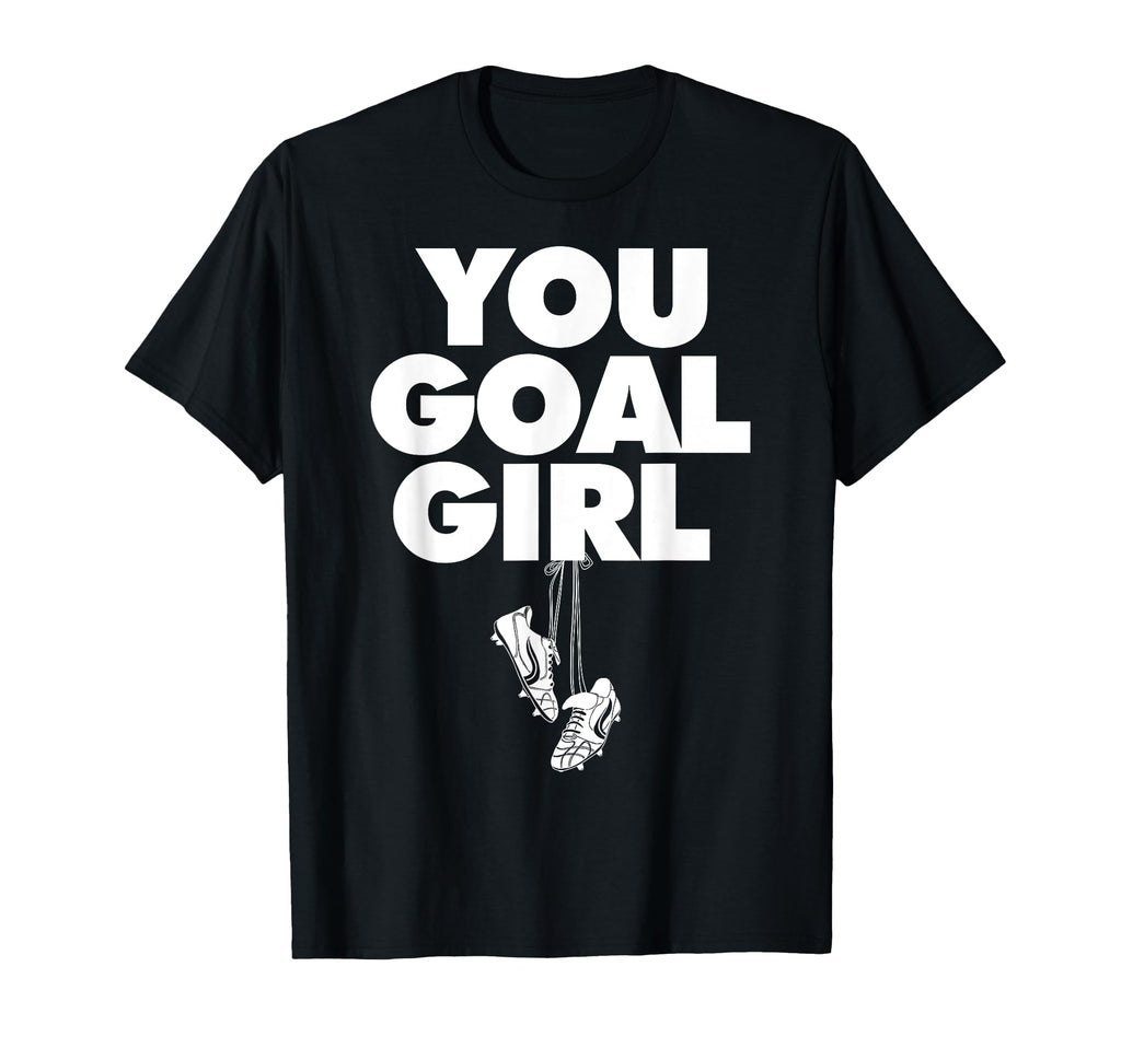 You Goal Funny Female Soccer T-Shirt - Casual Everyday Wear Men Women - T-Shirt, Sweatshirt, Hoodie