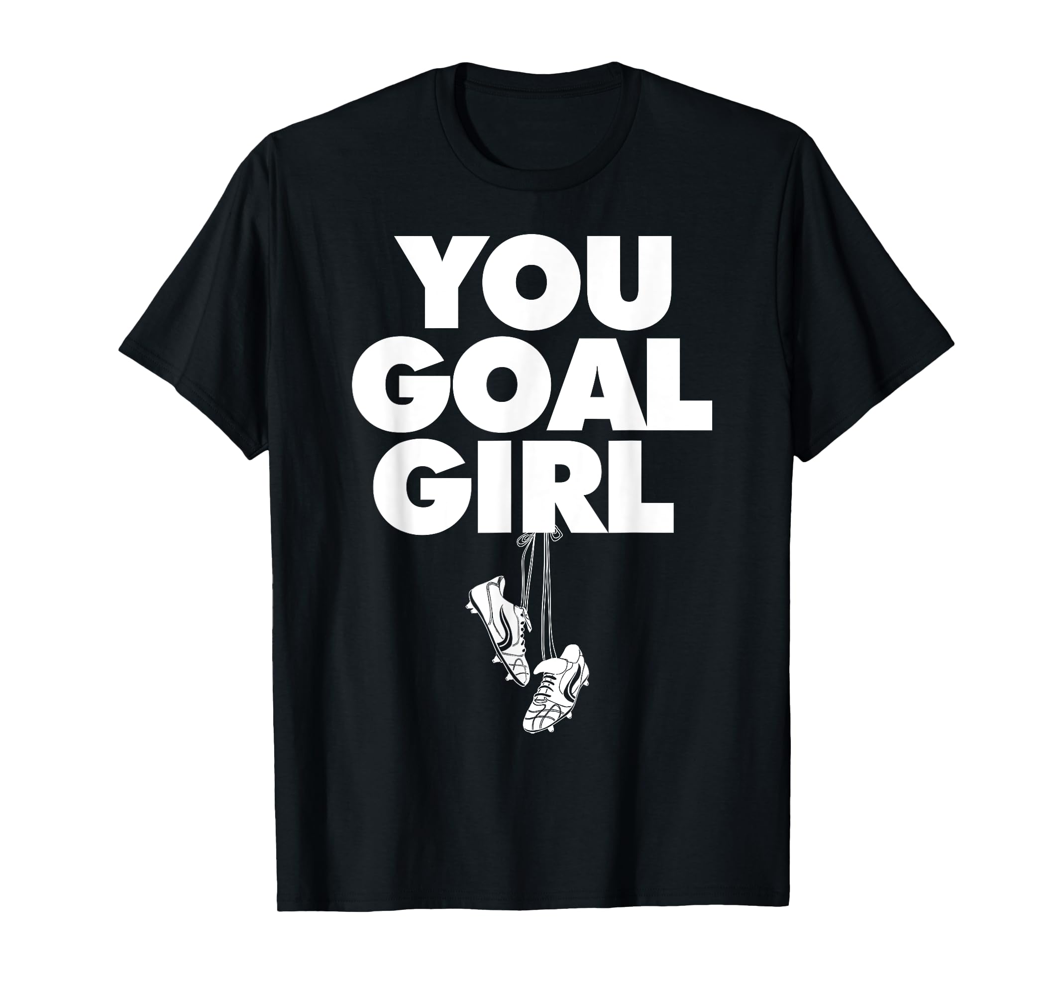 You Goal Funny Female Soccer T-Shirt - Casual Everyday Wear Men Women - T-Shirt, Sweatshirt, Hoodie