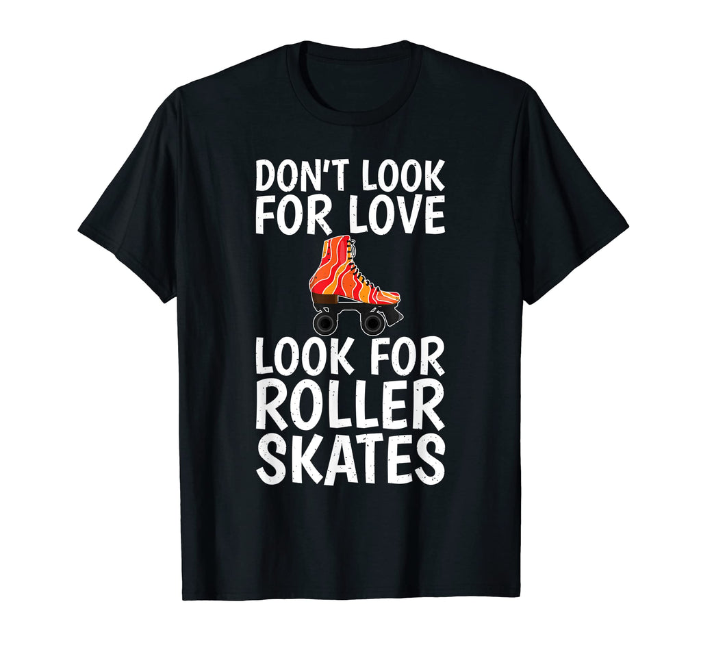 Dont Love Roller Skates Roller Skating T-Shirt - Fun Novelty Design Unisex - T-Shirt, Sweatshirt, Hoodie