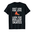 Dont Love Roller Skates Roller Skating T-Shirt - Fun Novelty Design Unisex - T-Shirt, Sweatshirt, Hoodie