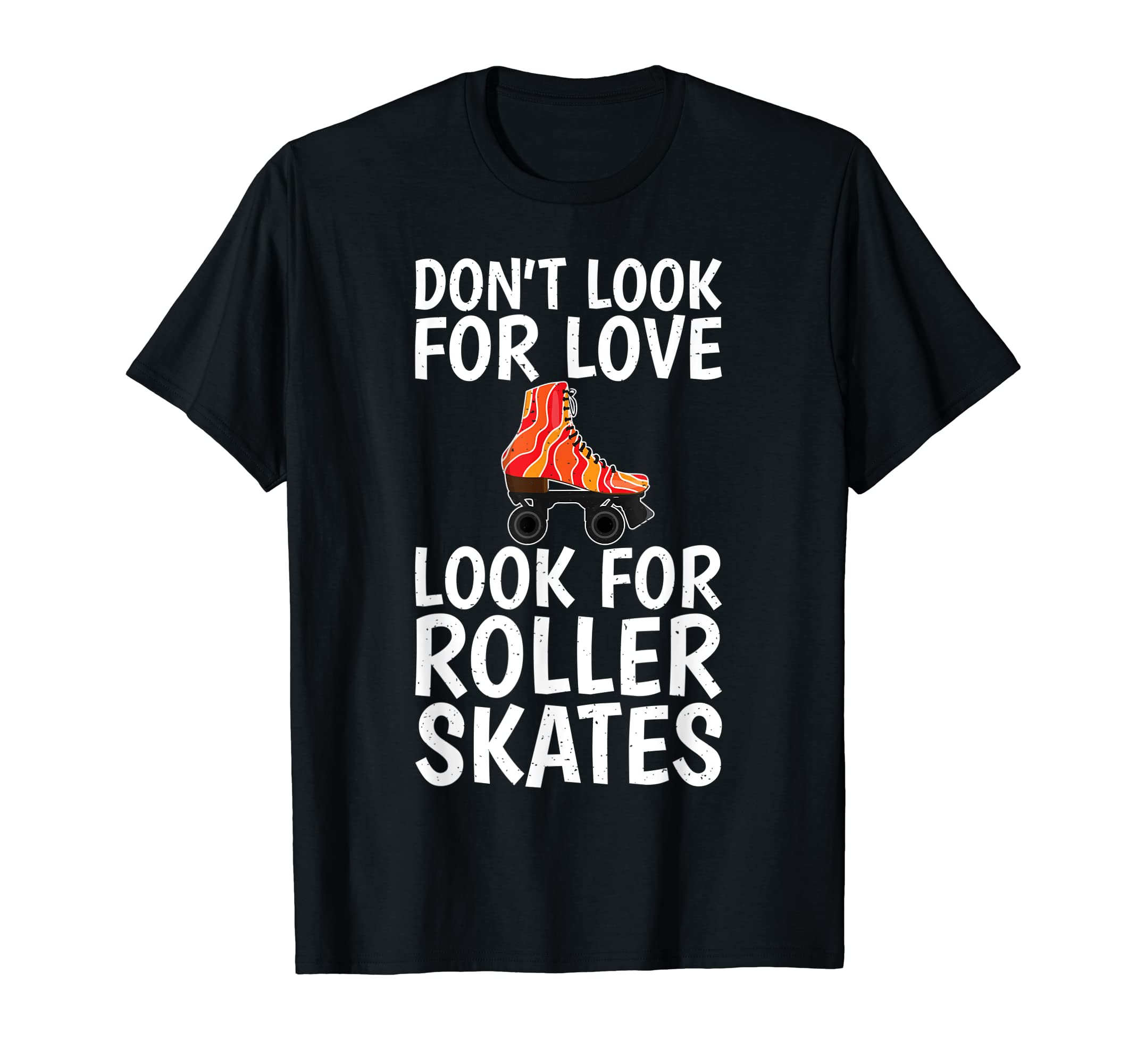 Dont Love Roller Skates Roller Skating T-Shirt - Fun Novelty Design Unisex - T-Shirt, Sweatshirt, Hoodie