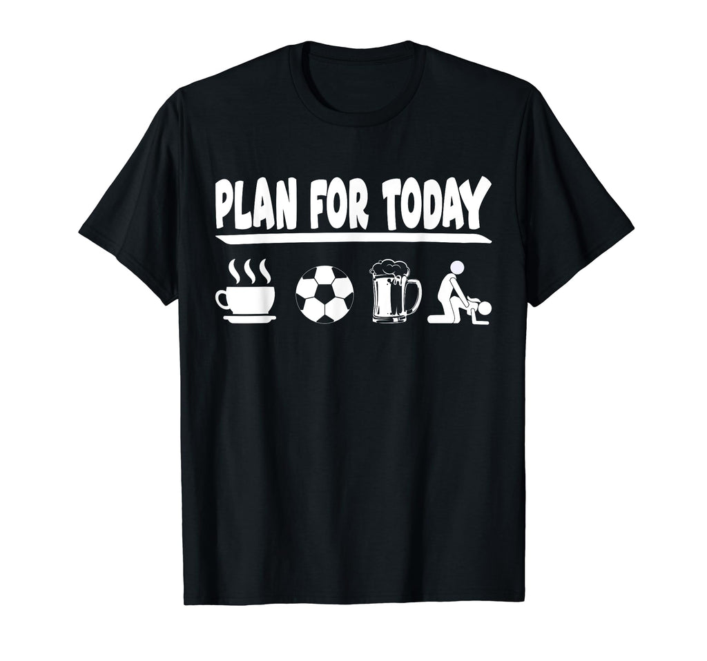 Plan Today Coffee Soccer Beer And T-Shirt - Minimalist Print Men Women - T-Shirt, Sweatshirt, Hoodie