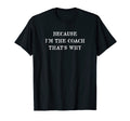 Because Im Coach Thats Why Coaching T-Shirt - Streetwear Style Unisex - T-Shirt, Sweatshirt, Hoodie