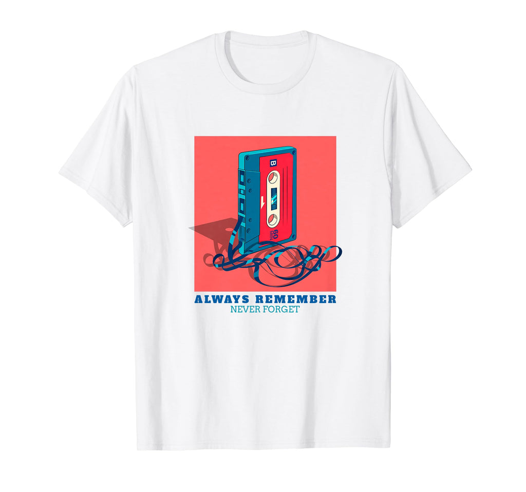 Always Remember Never Forget 80S T-Shirt - Casual Everyday Wear Unisex - T-Shirt, Sweatshirt, Hoodie