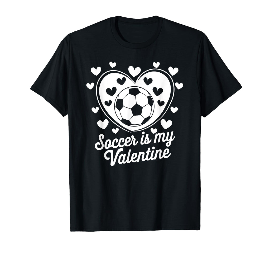 Soccer Is My Valentine Funny Love T-Shirt - Casual Everyday Wear Men Women - T-Shirt, Sweatshirt, Hoodie