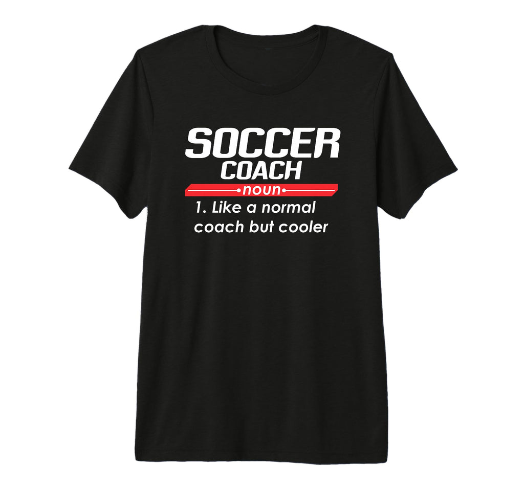 Soccer Coach 2018 Funny Definition T-Shirt - Casual Everyday Wear Unisex - T-Shirt, Sweatshirt, Hoodie