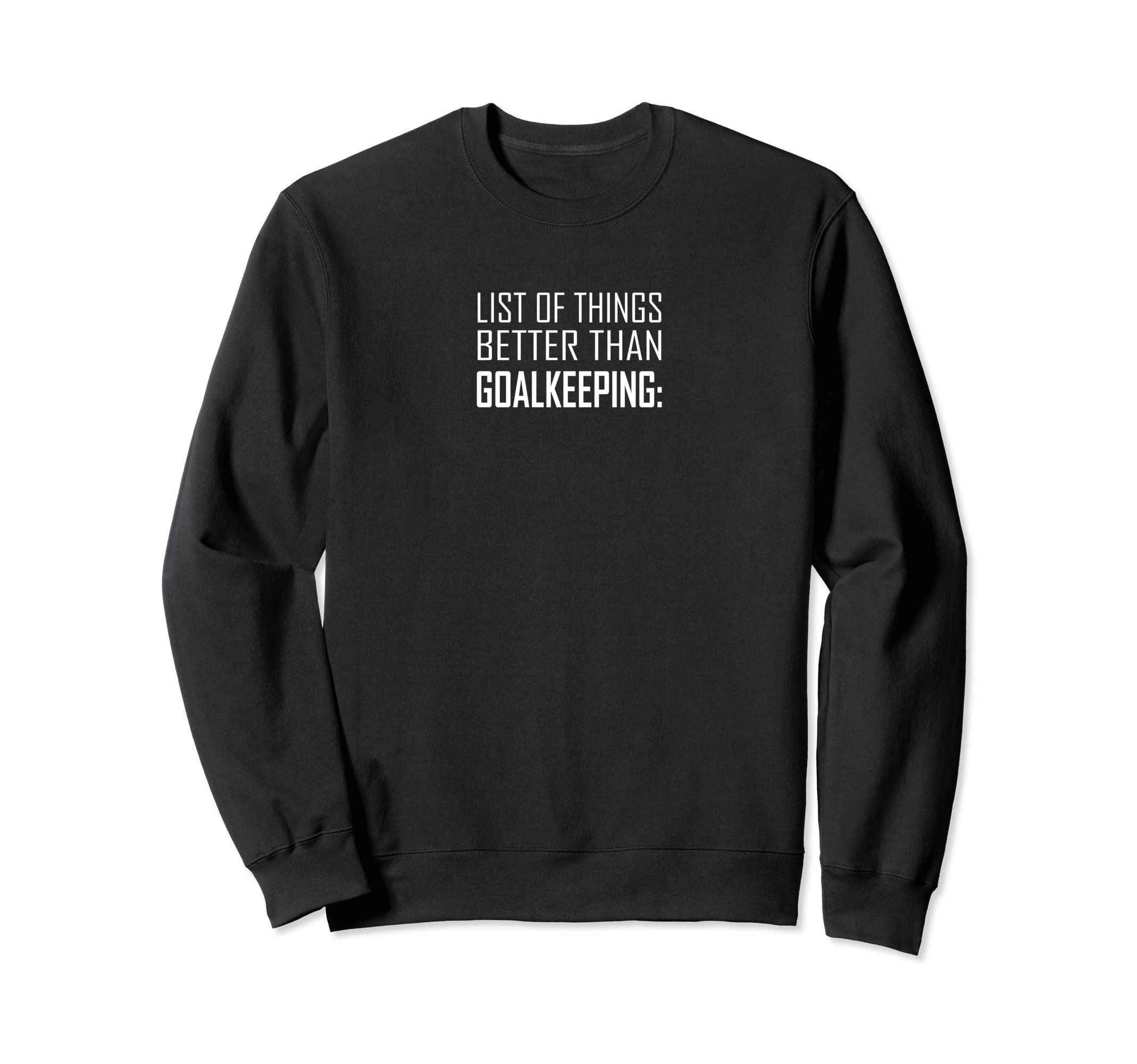 List Things Better Than Goalkeeping Sweatshirt - Graphic Print Men Women - T-Shirt, Sweatshirt, Hoodie