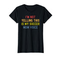 Im Not Yelling This Is My Soccer Mom T-Shirt - Novelty Apparel Men Women - T-Shirt, Sweatshirt, Hoodie